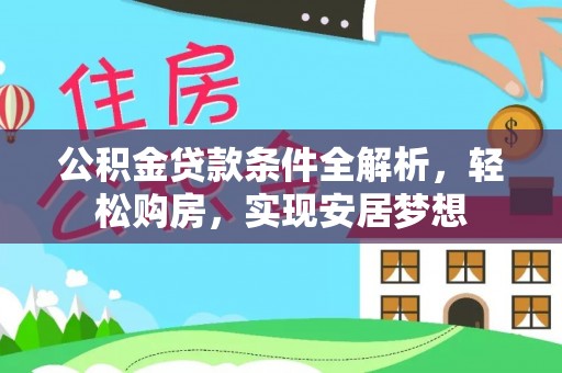 宁德公积金贷款条件全解析，轻松购房，实现安居梦想