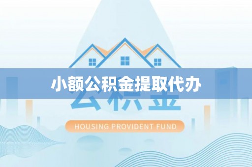 宁德小额公积金提取代办