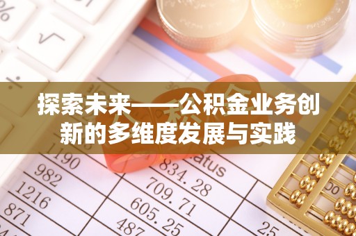 宁德探索未来——公积金业务创新的多维度发展与实践