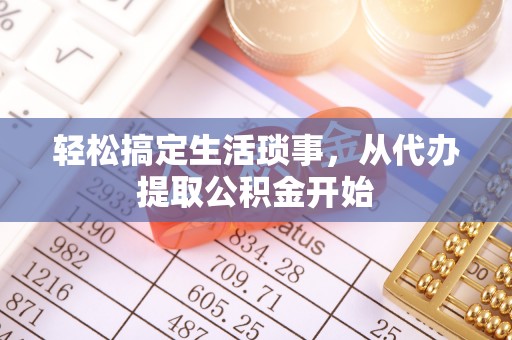宁德轻松搞定生活琐事，从代办提取公积金开始