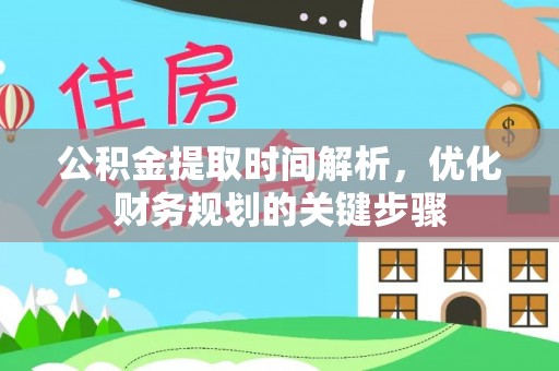 宁德公积金提取时间解析，优化财务规划的关键步骤
