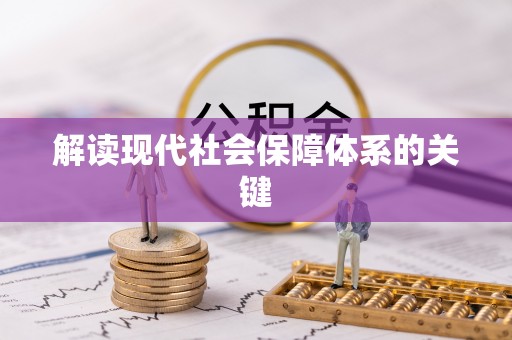 宁德解读现代社会保障体系的关键