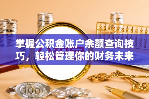 宁德掌握公积金账户余额查询技巧，轻松管理你的财务未来