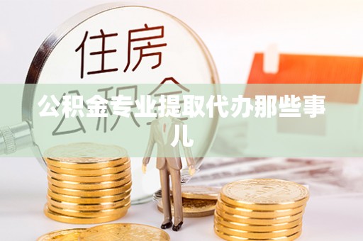 宁德公积金专业提取代办那些事儿