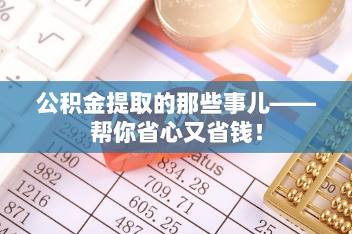 宁德公积金提取的那些事儿——帮你省心又省钱！