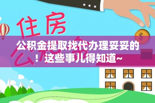 宁德公积金提取找代办理妥妥的！这些事儿得知道~