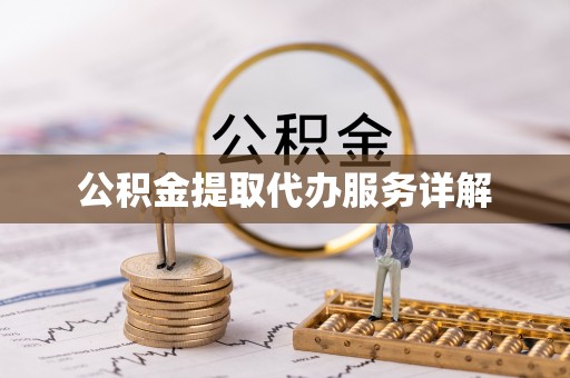 宁德公积金提取代办服务详解