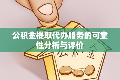 宁德公积金提取代办服务的可靠性分析与评价