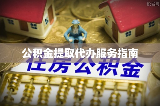 宁德公积金提取代办服务指南