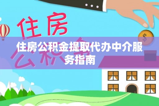 宁德住房公积金提取代办中介服务指南