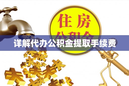 宁德详解代办公积金提取手续费