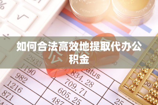 宁德如何合法高效地提取代办公积金