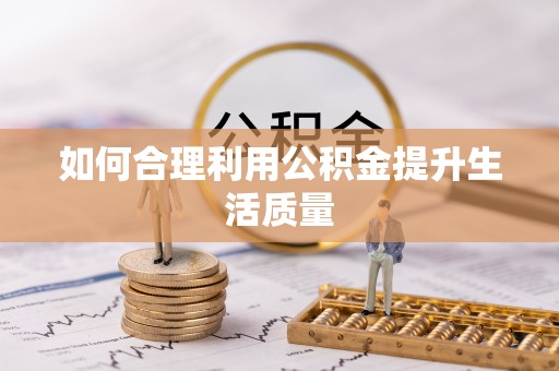 宁德如何合理利用公积金提升生活质量